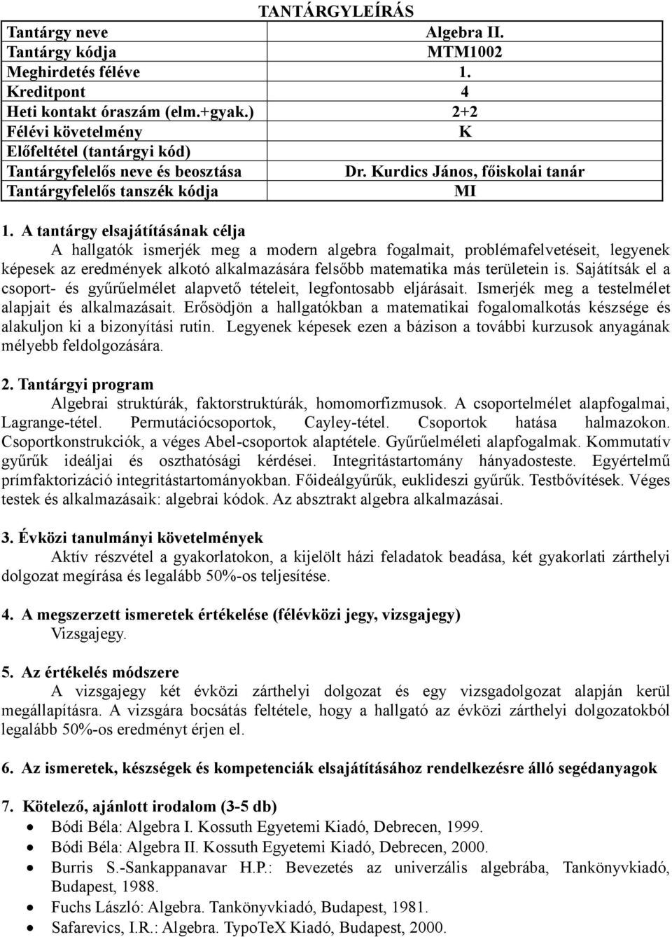 Sajátítsák el a csoport- és gyűrűelmélet alapvető tételeit, legfontosabb eljárásait. Ismerjék meg a testelmélet alapjait és alkalmazásait.