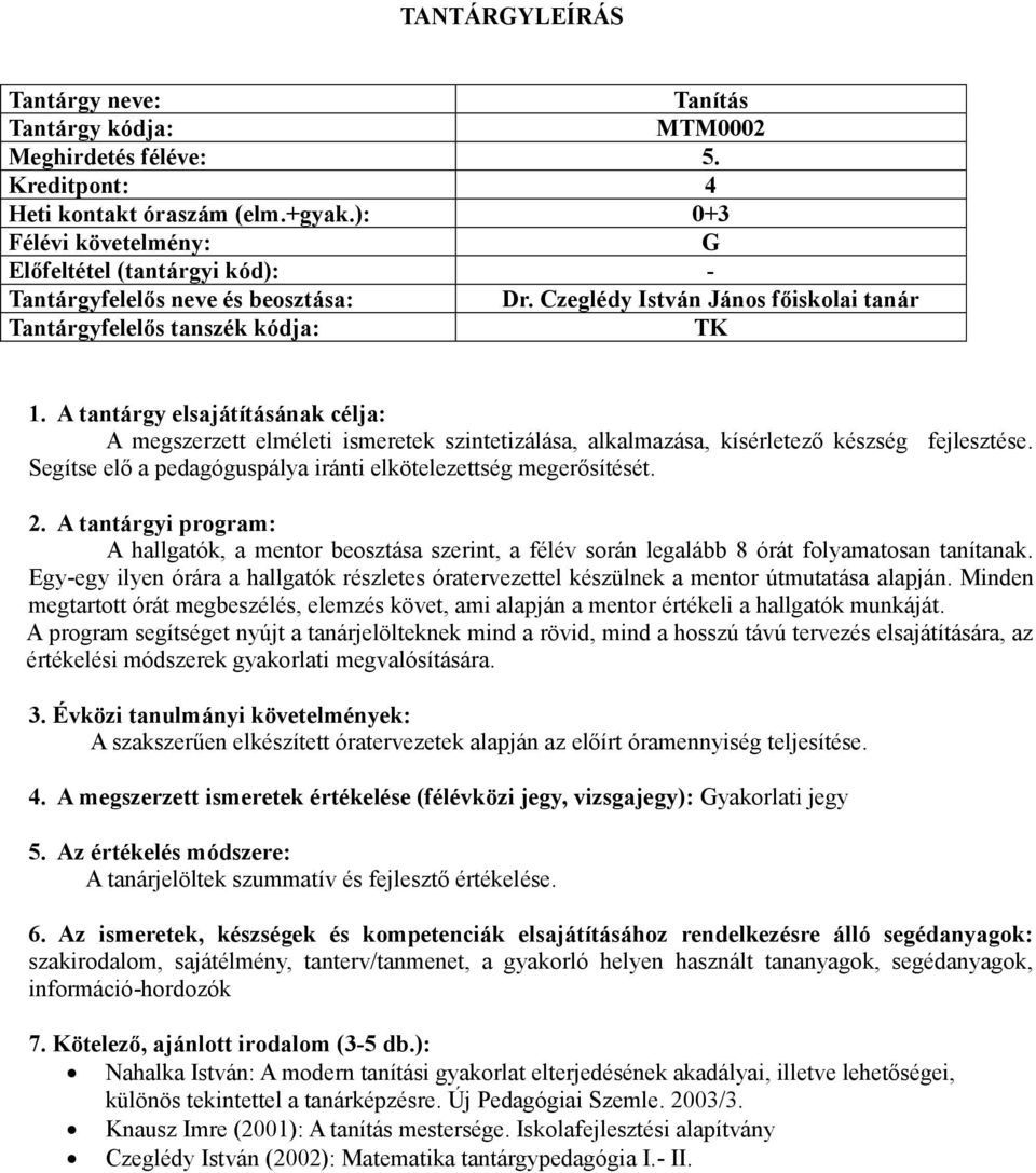 Segítse elő a pedagóguspálya iránti elkötelezettség megerősítését. 2. A tantárgyi program: A hallgatók, a mentor beosztása szerint, a félév során legalább 8 órát folyamatosan tanítanak.