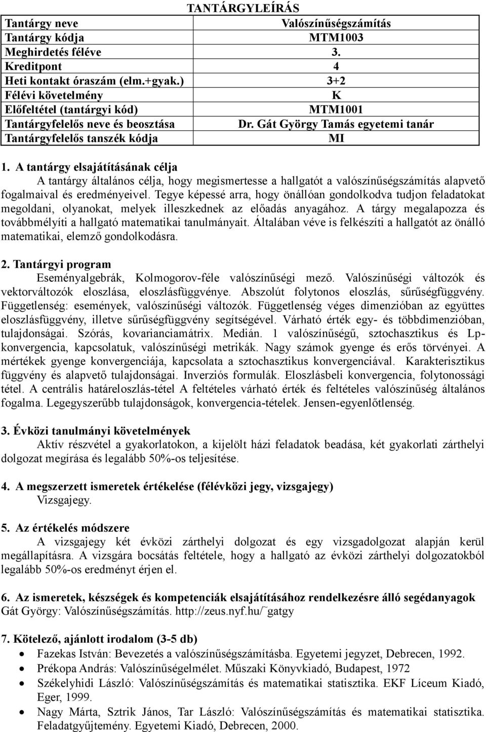 Tegye képessé arra, hogy önállóan gondolkodva tudjon feladatokat megoldani, olyanokat, melyek illeszkednek az előadás anyagához.