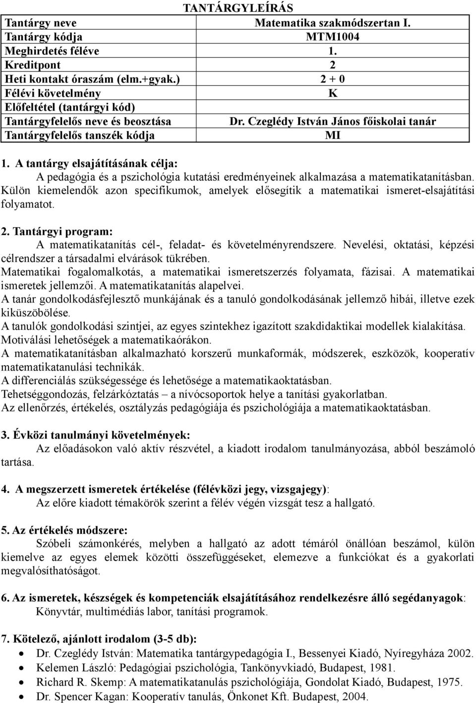 Külön kiemelendők azon specifikumok, amelyek elősegítik a matematikai ismeret-elsajátítási folyamatot. : A matematikatanítás cél-, feladat- és követelményrendszere.