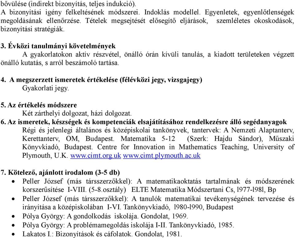 A gyakorlatokon aktív részvétel, önálló órán kívüli tanulás, a kiadott területeken végzett önálló kutatás, s arról beszámoló tartása. Gyakorlati jegy. Két zárthelyi dolgozat, házi dolgozat.