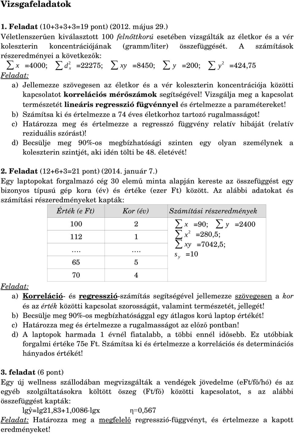 A számítások részeredményei a következők: x =4000; d x 2 =22275; xy =8450; y =200; y 2 =424,75 a) Jellemezze szövegesen az életkor és a vér koleszterin koncentrációja közötti kapcsolatot korrelációs