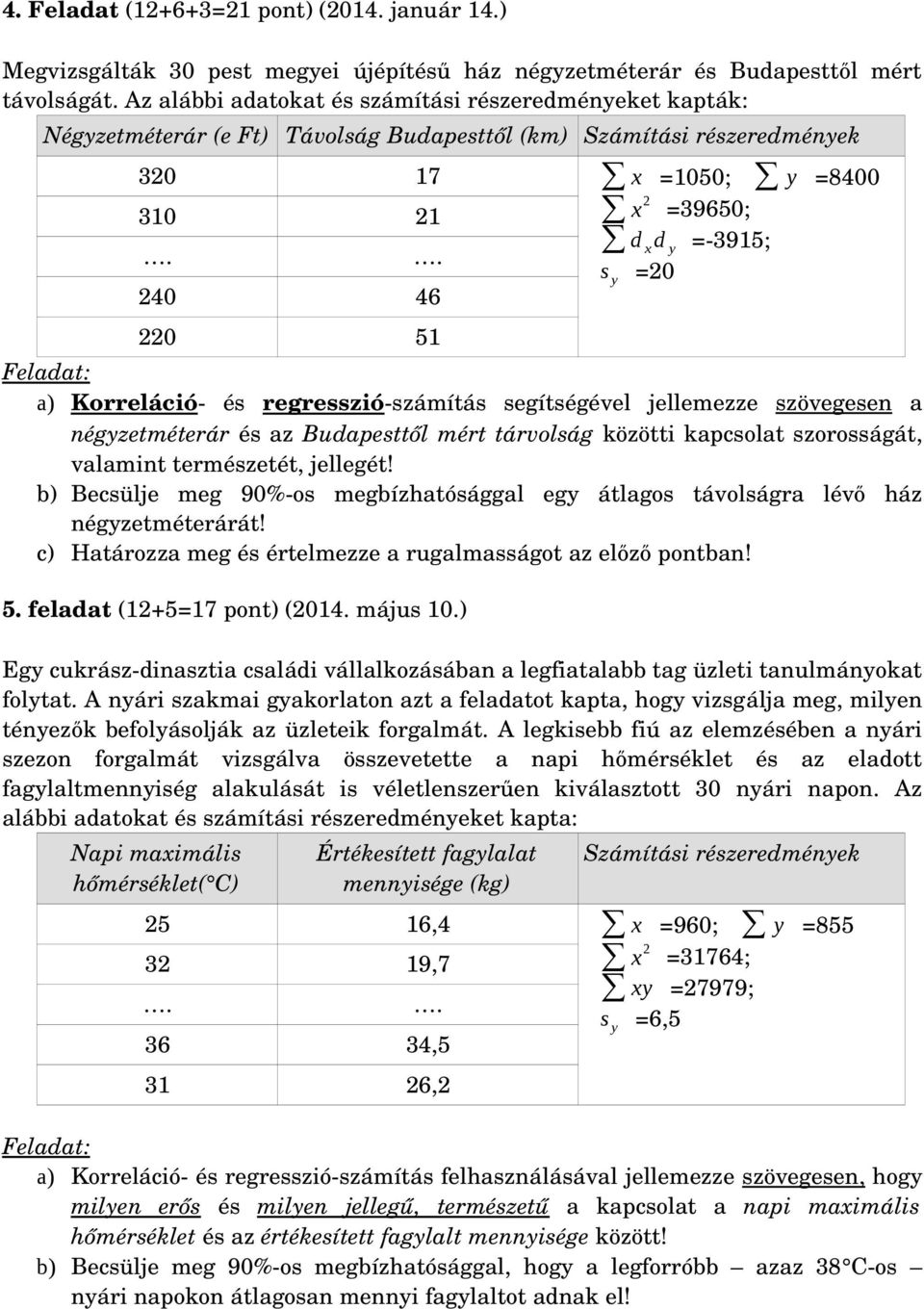 240 46 220 51 a) Korreláció és regresszió számítás segítségével jellemezze szövegesen a négyzetméterár és az Budapesttől mért tárvolság közötti kapcsolat szorosságát, valamint természetét, jellegét!