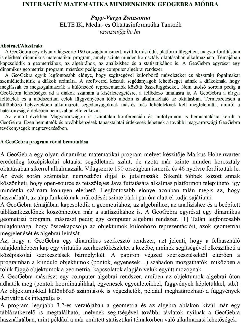 korosztály oktatásában alkalmazható. Témájában kapcsolódik a geometriához, az algebrához, az analízishez és a statisztikához is.