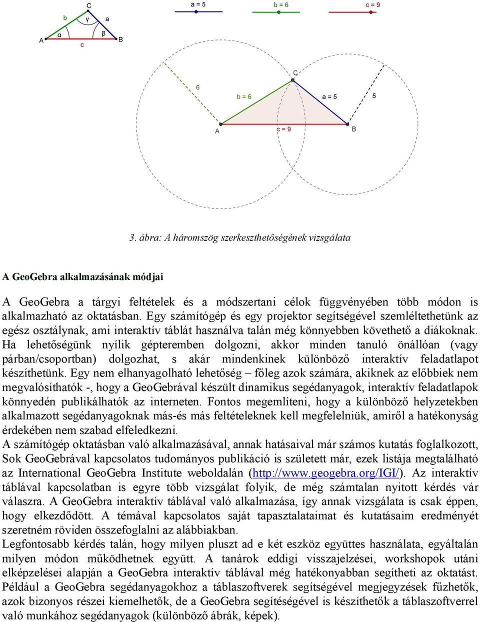 Ha lehetőségünk nyílik gépteremben dolgozni, akkor minden tanuló önállóan (vagy párban/csoportban) dolgozhat, s akár mindenkinek különböző interaktív feladatlapot készíthetünk.