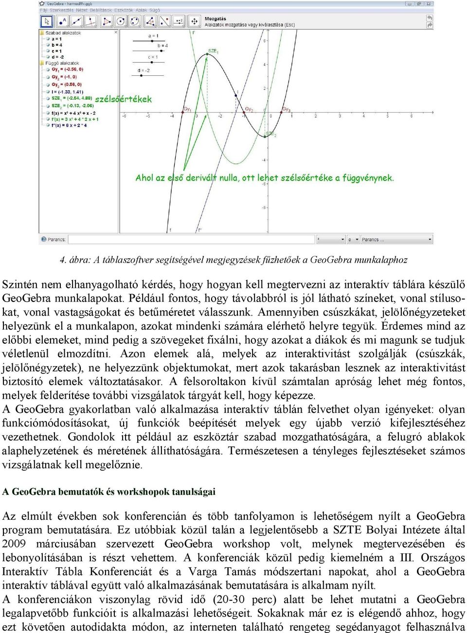 Amennyiben csúszkákat, jelölőnégyzeteket helyezünk el a munkalapon, azokat mindenki számára elérhető helyre tegyük.