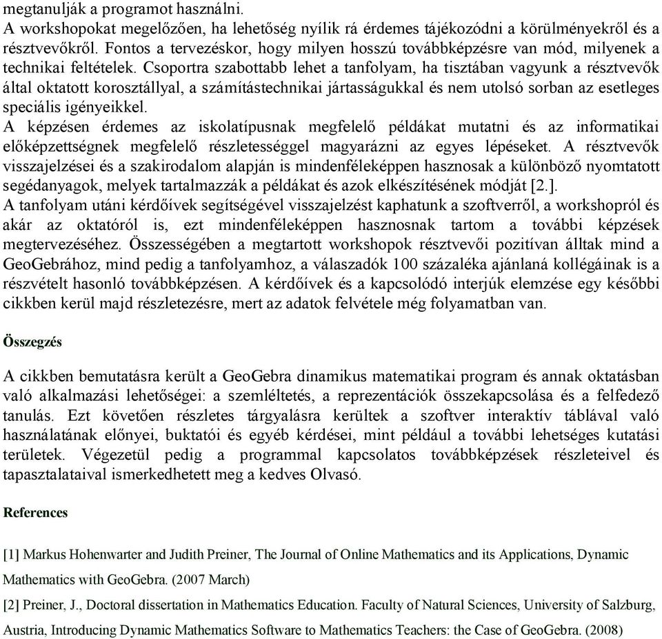 Csoportra szabottabb lehet a tanfolyam, ha tisztában vagyunk a résztvevők által oktatott korosztállyal, a számítástechnikai jártasságukkal és nem utolsó sorban az esetleges speciális igényeikkel.