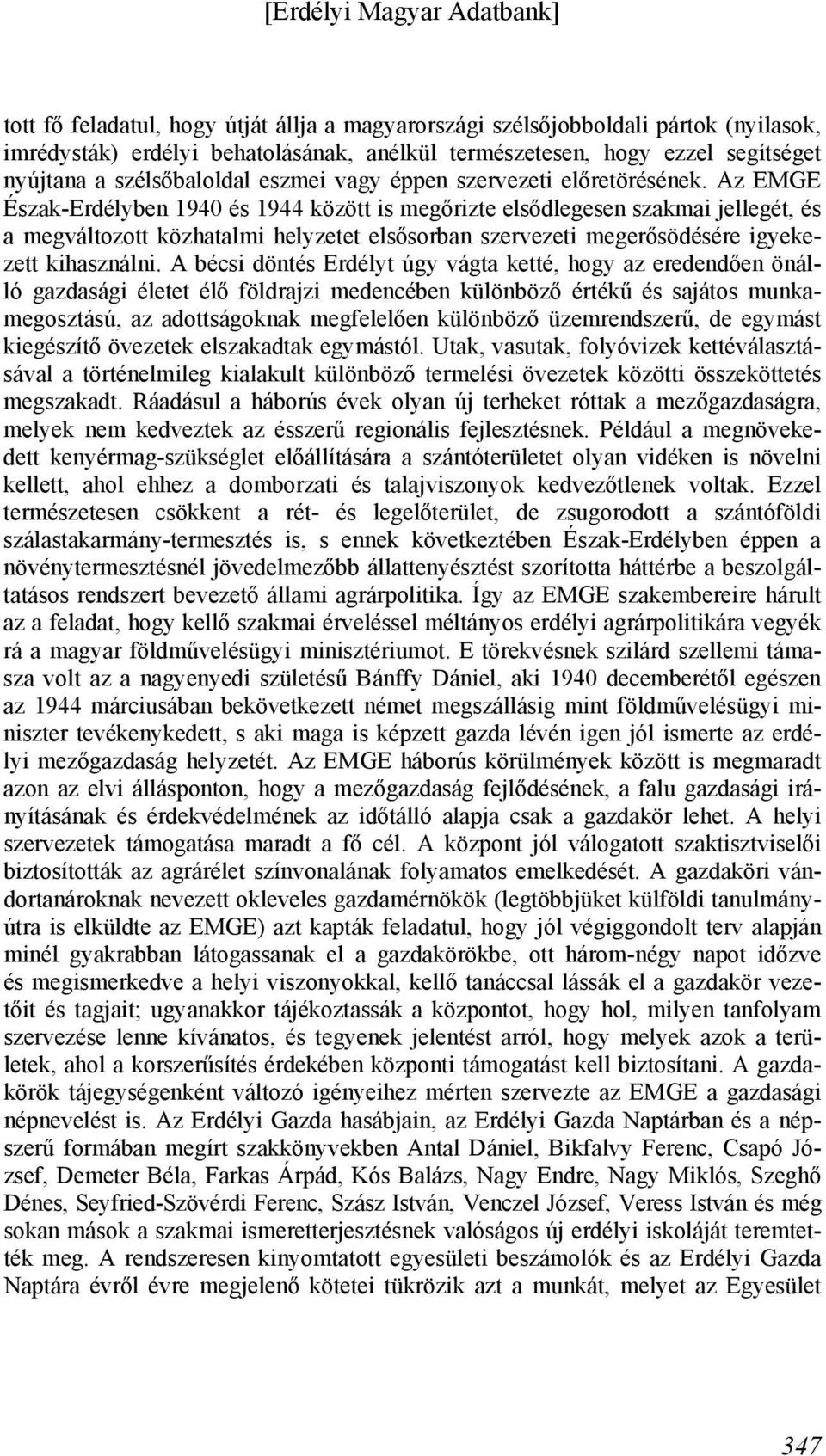 Az EMGE Észak-Erdélyben 1940 és 1944 között is megőrizte elsődlegesen szakmai jellegét, és a megváltozott közhatalmi helyzetet elsősorban szervezeti megerősödésére igyekezett kihasználni.