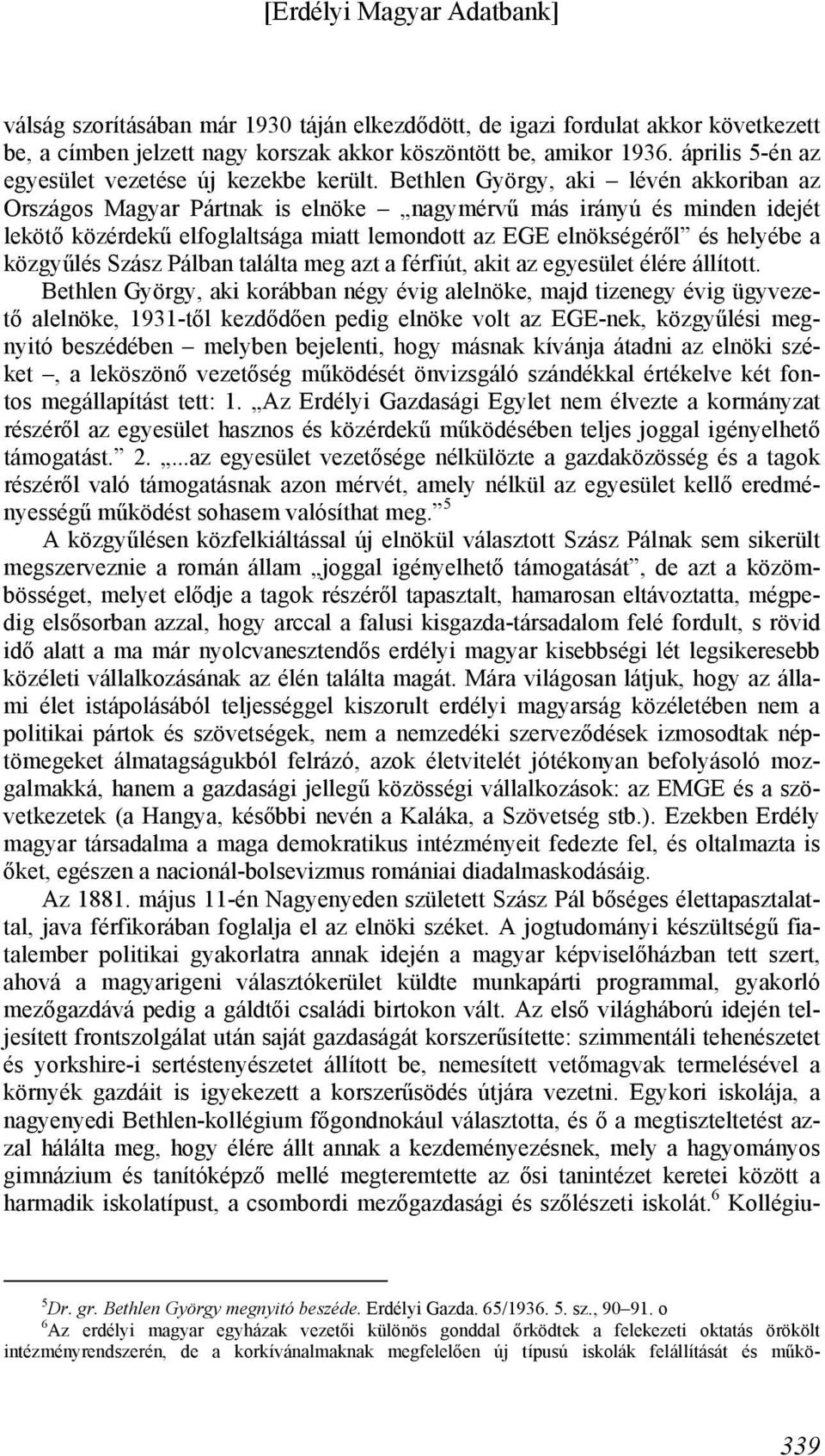 Bethlen György, aki lévén akkoriban az Országos Magyar Pártnak is elnöke nagymérvű más irányú és minden idejét lekötő közérdekű elfoglaltsága miatt lemondott az EGE elnökségéről és helyébe a