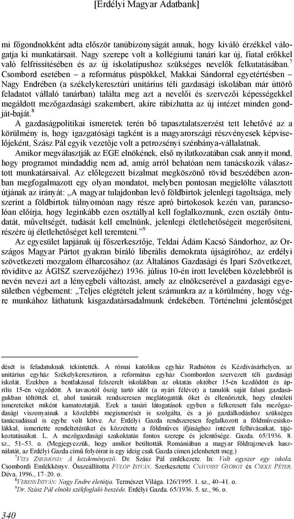 7 Csombord esetében a református püspökkel, Makkai Sándorral egyetértésben Nagy Endrében (a székelykeresztúri unitárius téli gazdasági iskolában már úttörő feladatot vállaló tanárban) találta meg azt