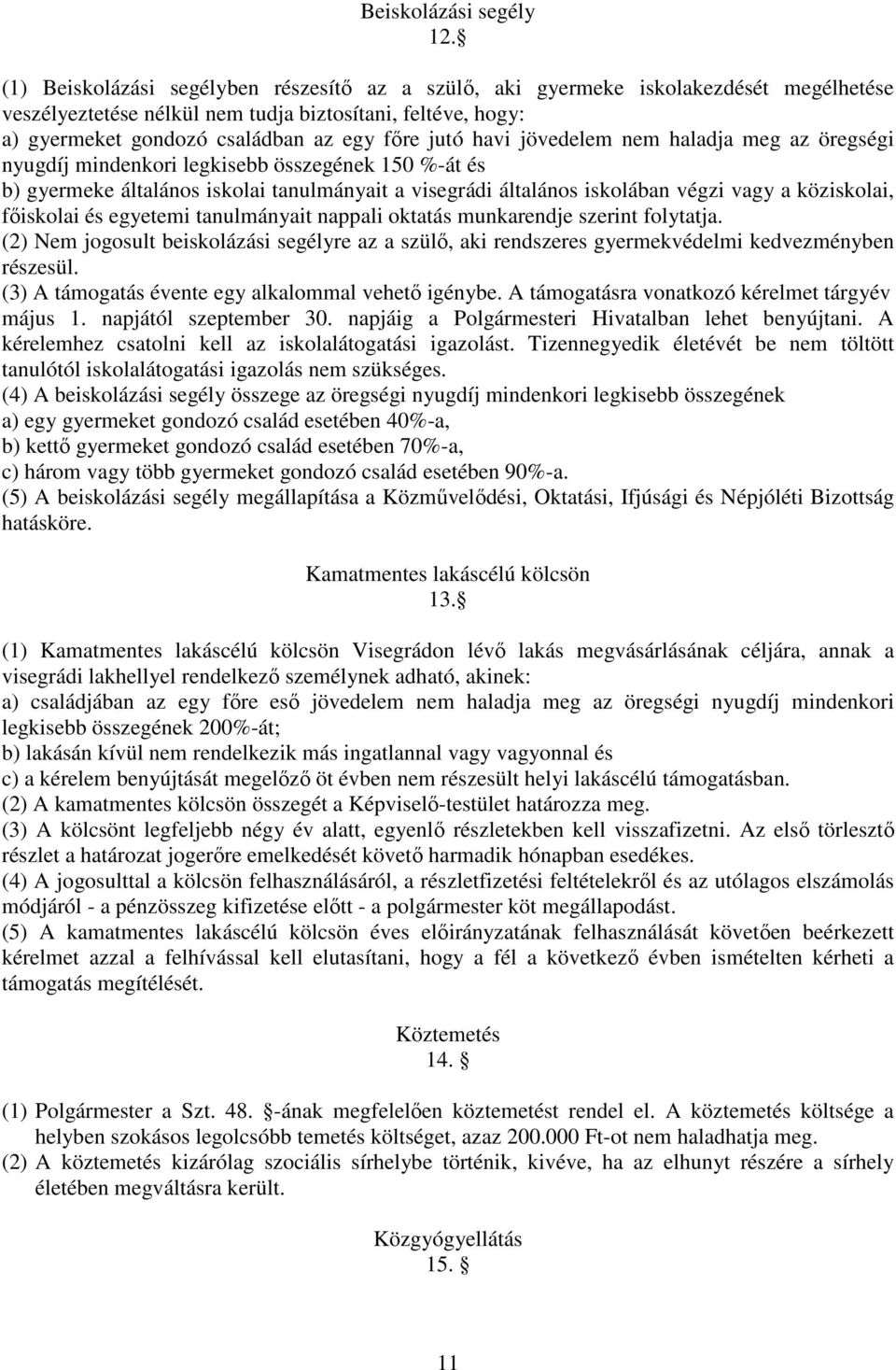 havi jövedelem nem haladja meg az öregségi nyugdíj mindenkori legkisebb összegének 150 %-át és b) gyermeke általános iskolai tanulmányait a visegrádi általános iskolában végzi vagy a köziskolai,