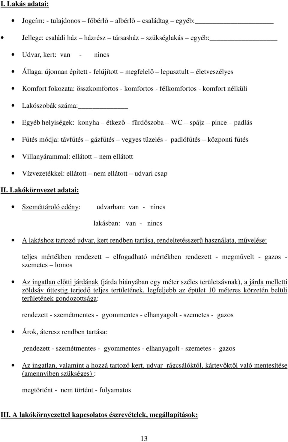 Fűtés módja: távfűtés gázfűtés vegyes tüzelés - padlófűtés központi fűtés Villanyárammal: ellátott nem ellátott Vízvezetékkel: ellátott nem ellátott udvari csap II.