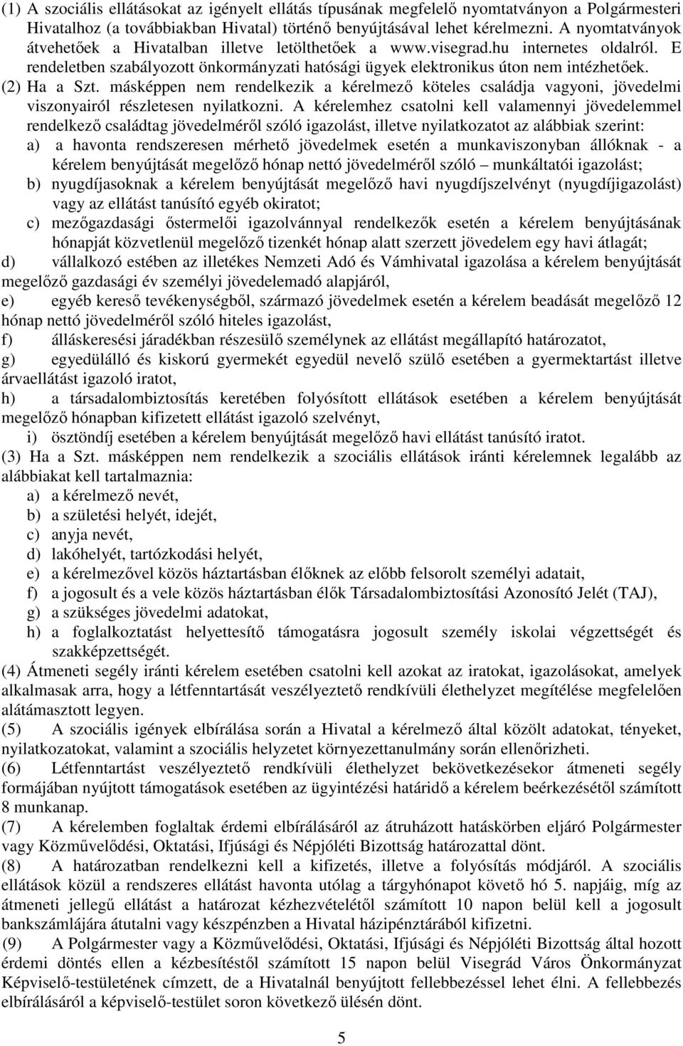 (2) Ha a Szt. másképpen nem rendelkezik a kérelmező köteles családja vagyoni, jövedelmi viszonyairól részletesen nyilatkozni.