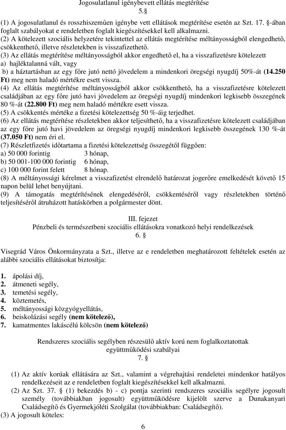 (2) A kötelezett szociális helyzetére tekintettel az ellátás megtérítése méltányosságból elengedhető, csökkenthető, illetve részletekben is visszafizethető.