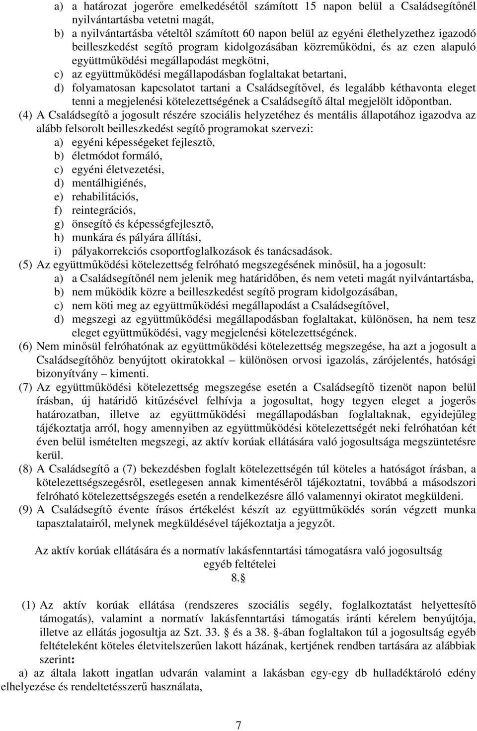 kapcsolatot tartani a Családsegítővel, és legalább kéthavonta eleget tenni a megjelenési kötelezettségének a Családsegítő által megjelölt időpontban.