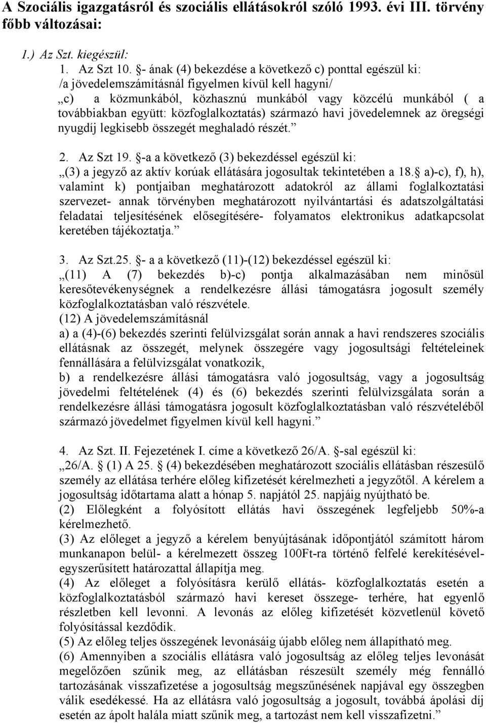 közfoglalkoztatás) származó havi jövedelemnek az öregségi nyugdíj legkisebb összegét meghaladó részét. 2. Az Szt 19.