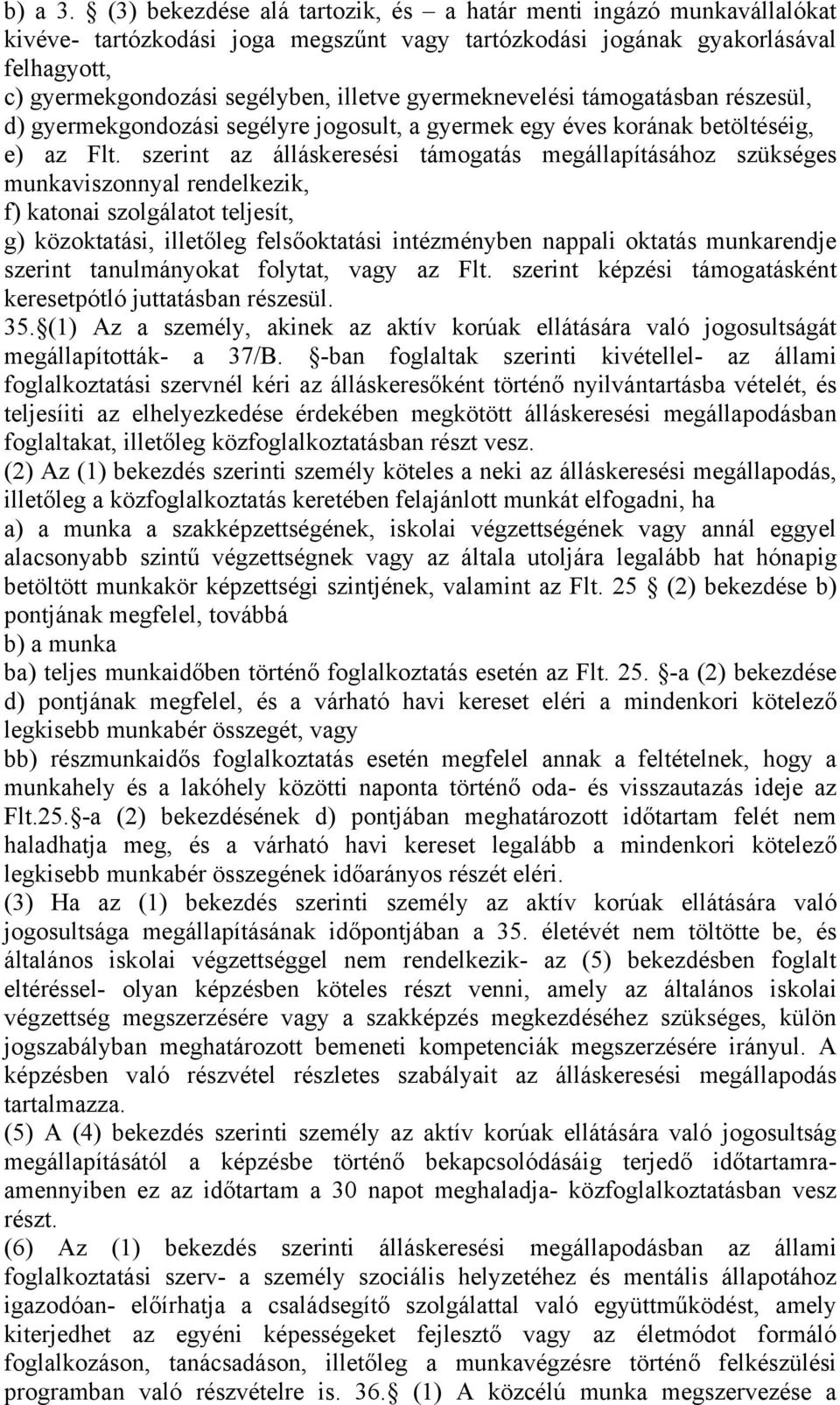 gyermeknevelési támogatásban részesül, d) gyermekgondozási segélyre jogosult, a gyermek egy éves korának betöltéséig, e) az Flt.