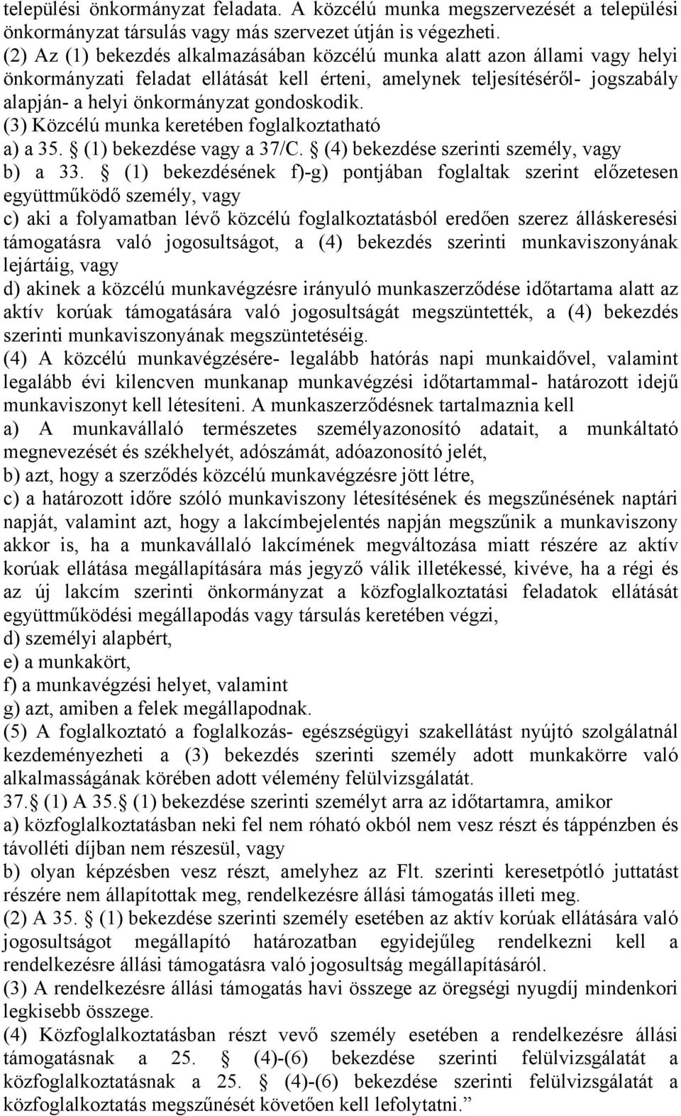 gondoskodik. (3) Közcélú munka keretében foglalkoztatható a) a 35. (1) bekezdése vagy a 37/C. (4) bekezdése szerinti személy, vagy b) a 33.