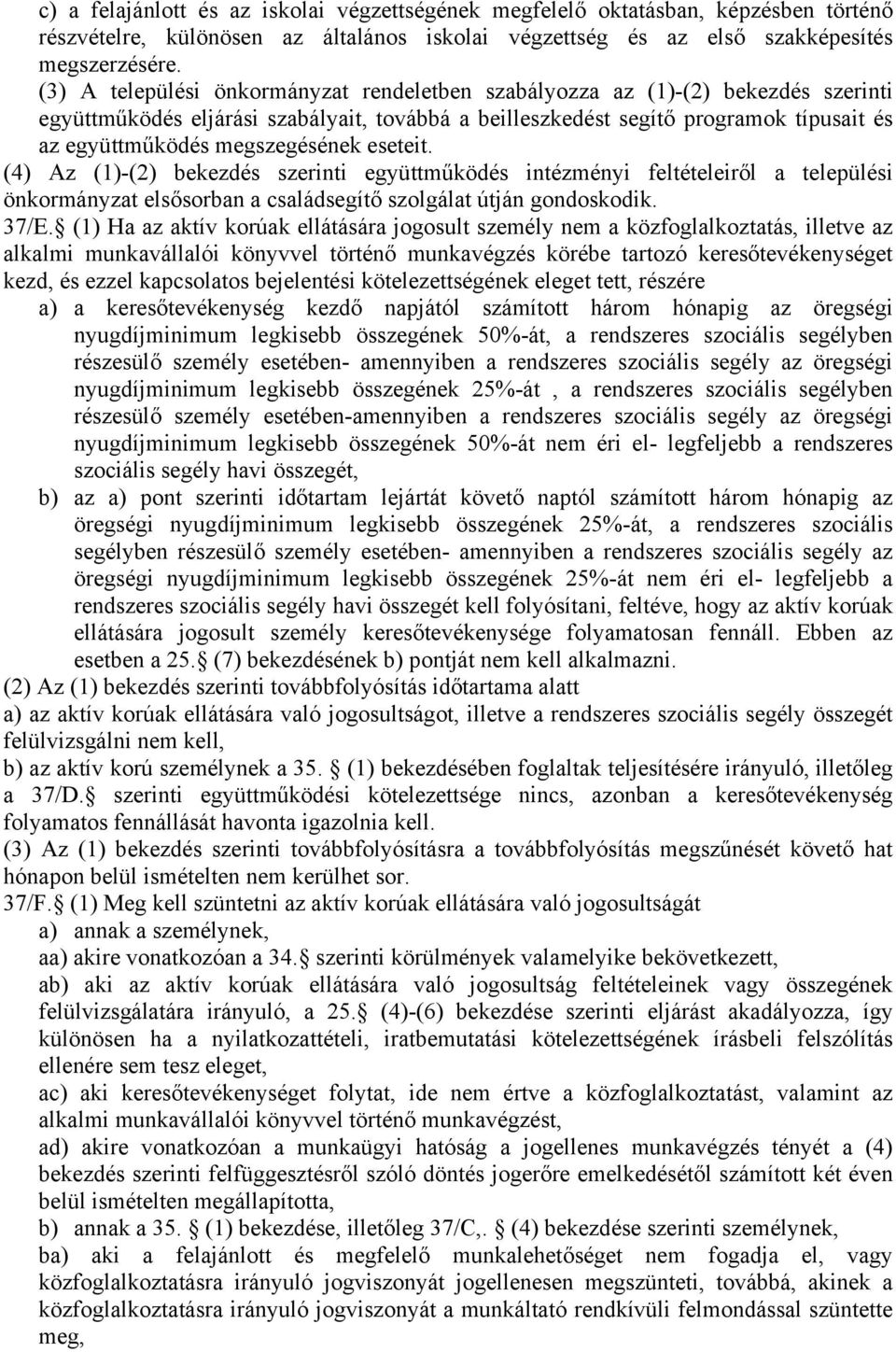 megszegésének eseteit. (4) Az (1)-(2) bekezdés szerinti együttműködés intézményi feltételeiről a települési önkormányzat elsősorban a családsegítő szolgálat útján gondoskodik. 37/E.