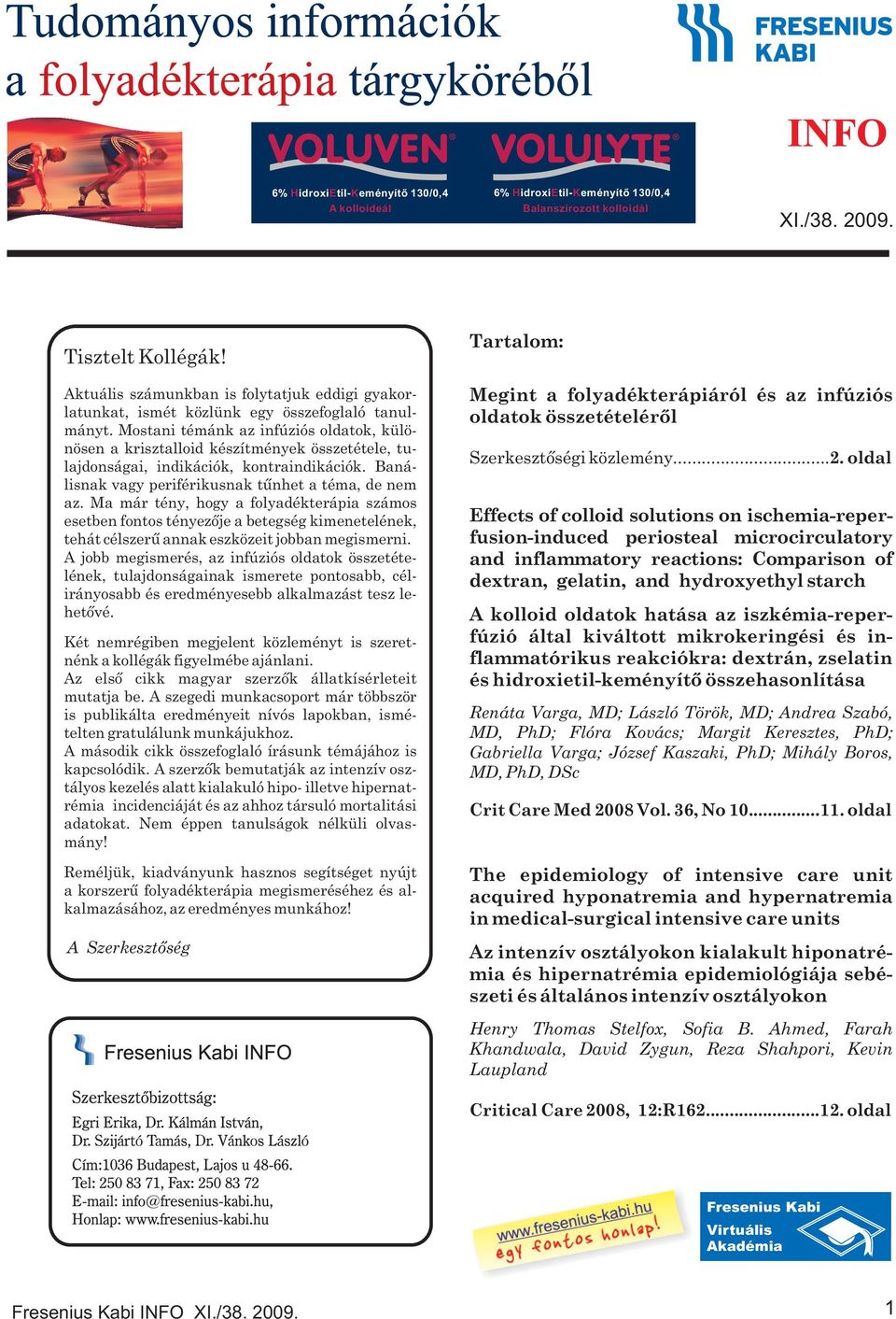 Mostani témánk az infúziós oldatok, különösen a krisztalloid készítmények összetétele, tulajdonságai, indikációk, kontraindikációk. Banálisnak vagy periférikusnak tûnhet a téma, de nem az.