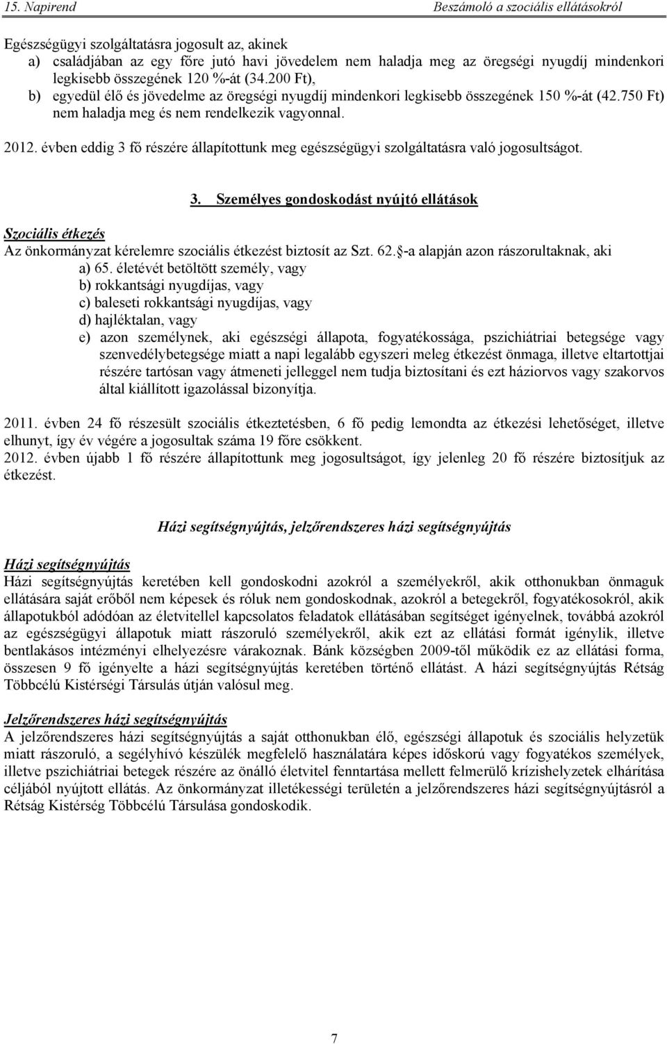 évben eddig 3 fő részére állapítottunk meg egészségügyi szolgáltatásra való jogosultságot. 3. Személyes gondoskodást nyújtó ellátások Szociális étkezés Az önkormányzat kérelemre szociális étkezést biztosít az Szt.