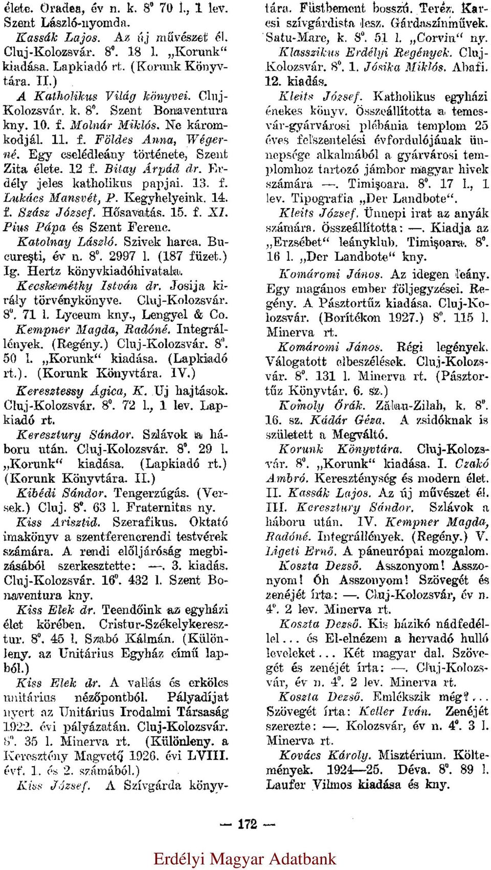 Erdély jeles katholikus papjai. 13. f. Lukács Mansvét, P. Kegyhelyeink. 14. f. Szász József. Hősavatás. 15. f. XI. Pius Pápa és Szent Ferenc. Katolnay László. Szivek harca. Bucureşti, év n. 8 0.