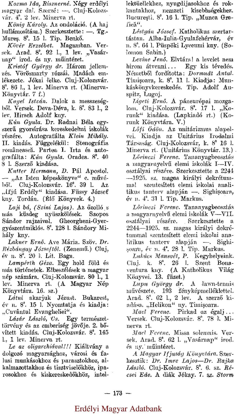 , 1 lev. Minerva (Minerva- Könyvtár. 7 f.) Kugel István. Dalok a messzeségből. Versek. Deva-Déva, k. 8 0. 83 l., 2 lev. Hirsch Adolf Kún Gyula. Dr.