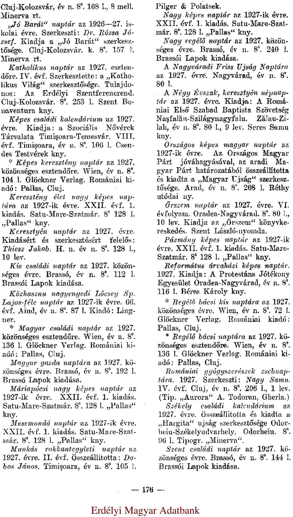 Szent Bonaventura Képes családi kalendárium az 1927. évre. Kiadja: a Szociális Nővérek Társulata Timişoara-Temesvár. VIII. évf. Timişoara, év n. 8 0. 106 l.