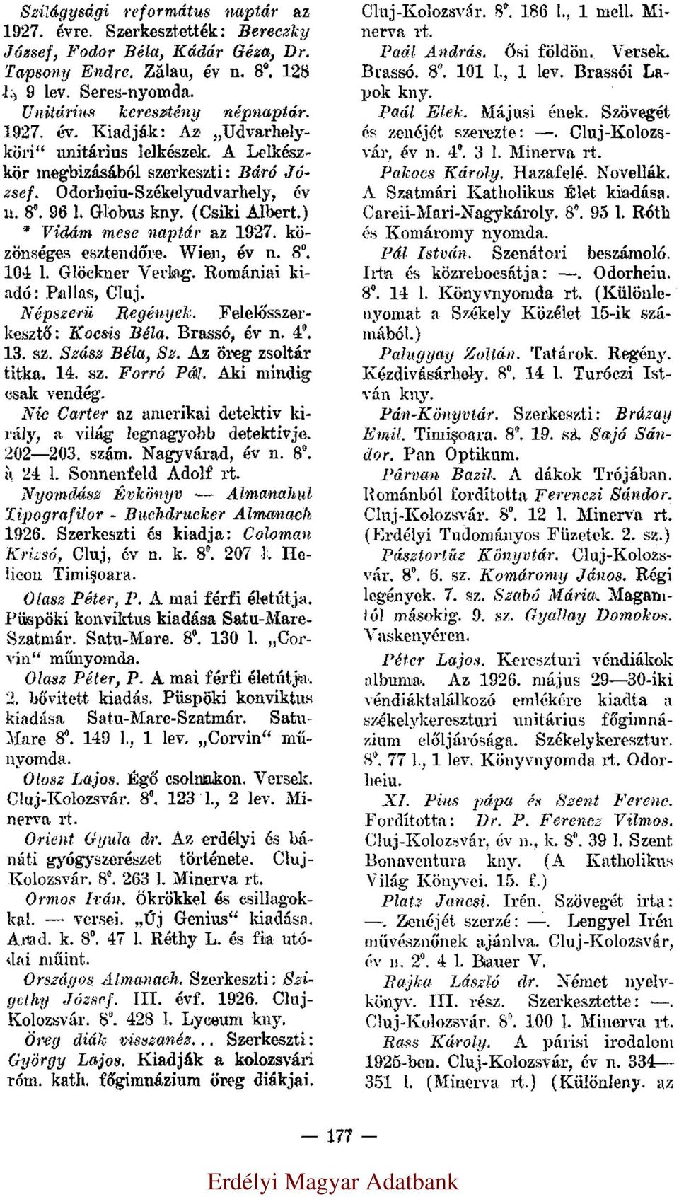 Globus (Csiki Albe) * Vidám mese naptár az 1927. közönséges esztendőre. Wien, év n. 8 0. 104 l. Glöckner Verlag. Romániai kiadó: Pallas, Cluj. Népszerü Regények. Felelősszerkesztő: Kocsis Béla.