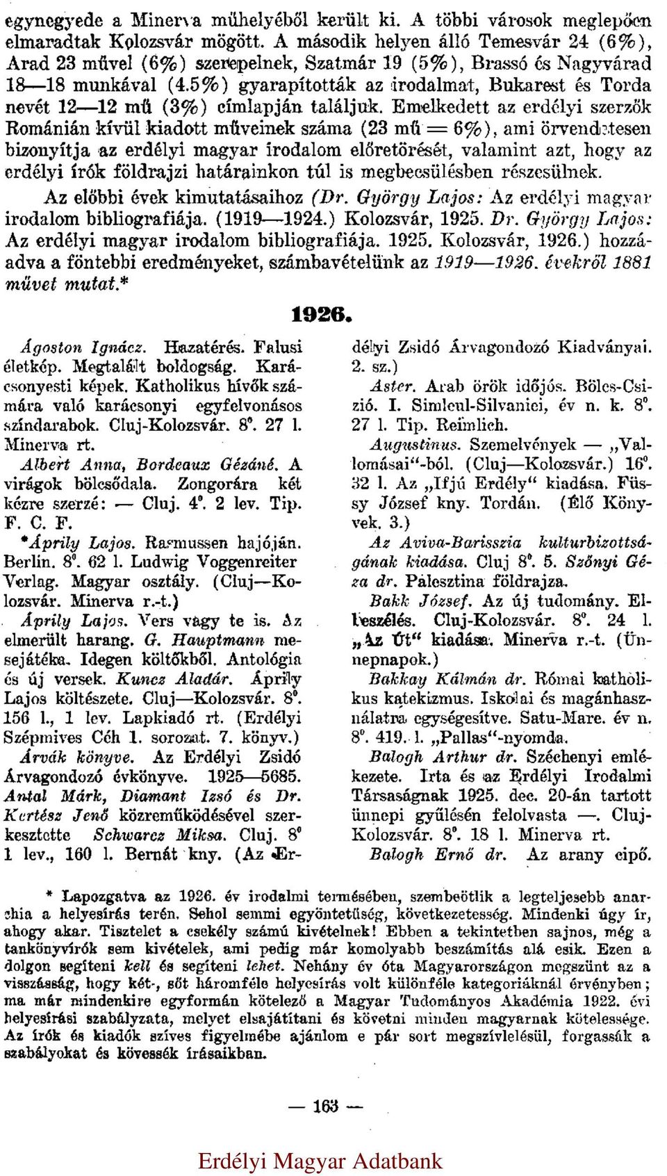 5%) gyarapították az irodalmat, Bukarest és Torda nevét 12 12 mű (3%) címlapján találjuk.