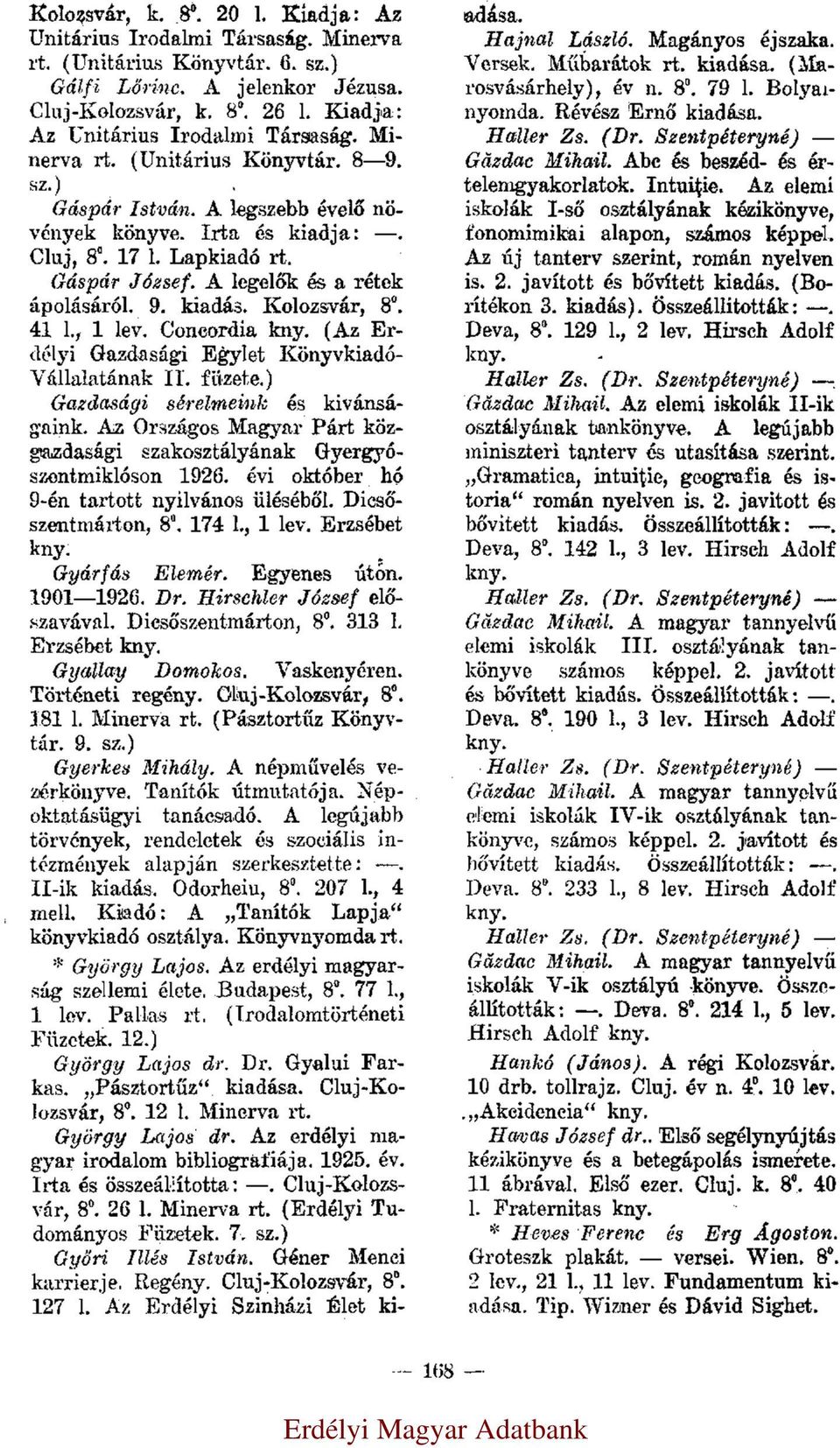 A legelők és a rétek ápolásáról. 9. kiadás. Kolozsvár, 8 0. 41 l., 1 lev. Concordia (Az Erdélyi Gazdasági Egylet Könyvkiadó- Vállalatának II. füzete.) Gazdasági sérelmeink és kivánságaink.