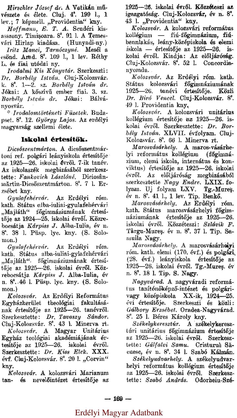 Borbély István dr. Jókai: A kőszívű ember fiai. 3. sz. Borbély István dr. Jókai: Bálványosvár. * Irodalomtörténeti Füzetek. Budapset. 8 0. 12. György Lajos. Az erdélyi magyarság szellemi élete.