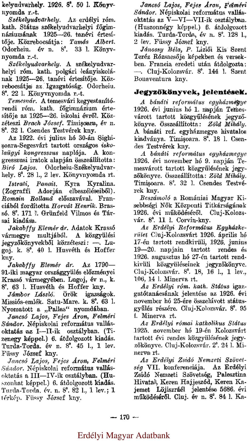 A temesvári kegyestanítórendi róm. kath. főgimnázium értesítője az 1925 26. iskolai évről. Közzéteszi Brach József. Timişoara., év n. 8 0. 32 l. Csendes Testvérek Az 1922.