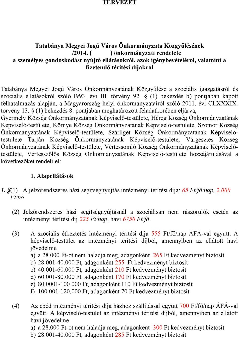 szociális igazgatásról és szociális ellátásokról szóló l993. évi III. törvény 92. (1) bekezdés b) pontjában kapott felhatalmazás alapján, a Magyarország helyi önkormányzatairól szóló 2011.