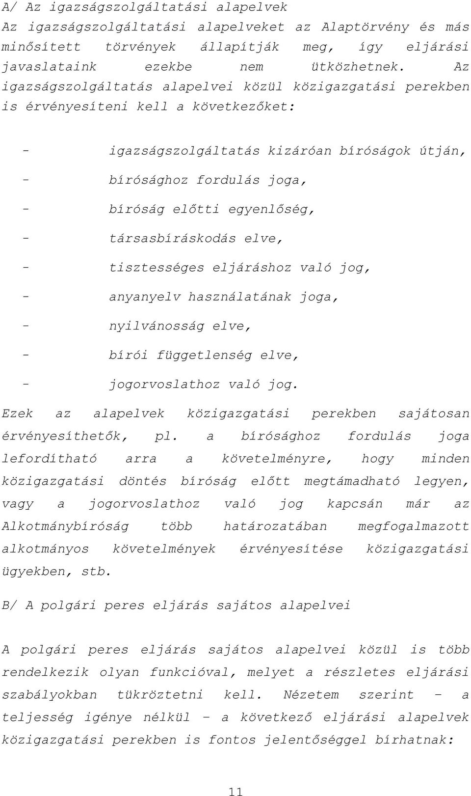 egyenlőség, - társasbíráskodás elve, - tisztességes eljáráshoz való jog, - anyanyelv használatának joga, - nyilvánosság elve, - bírói függetlenség elve, - jogorvoslathoz való jog.