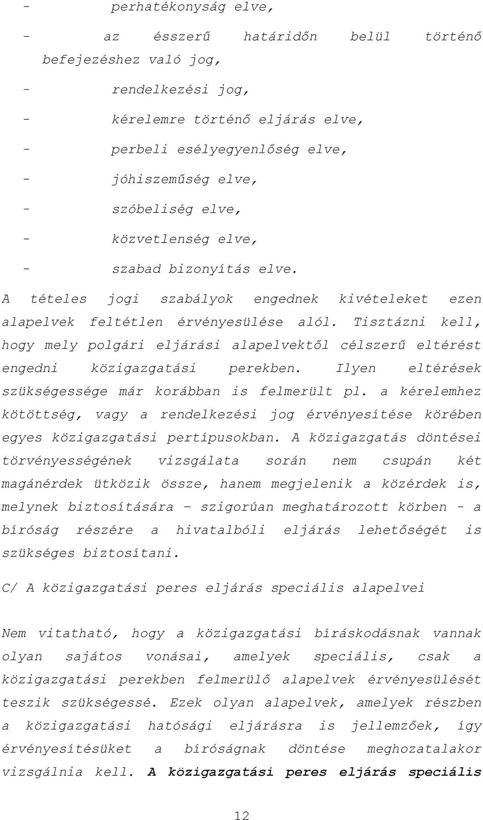 Tisztázni kell, hogy mely polgári eljárási alapelvektől célszerű eltérést engedni közigazgatási perekben. Ilyen eltérések szükségessége már korábban is felmerült pl.