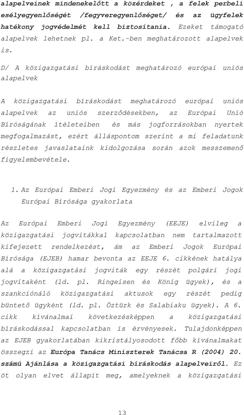 D/ A közigazgatási bíráskodást meghatározó európai uniós alapelvek A közigazgatási bíráskodást meghatározó európai uniós alapelvek az uniós szerződésekben, az Európai Unió Bíróságának ítéleteiben és