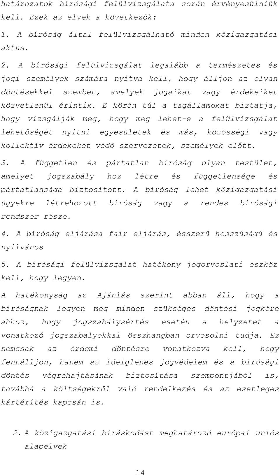 E körön túl a tagállamokat biztatja, hogy vizsgálják meg, hogy meg lehet-e a felülvizsgálat lehetőségét nyitni egyesületek és más, közösségi vagy kollektív érdekeket védő szervezetek, személyek előtt.