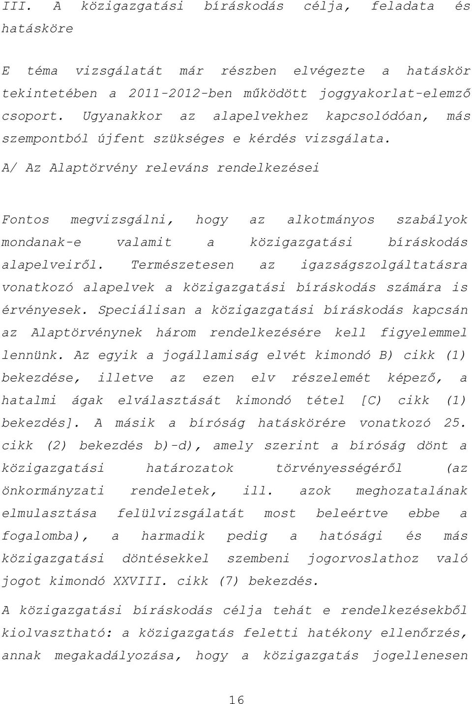 A/ Az Alaptörvény releváns rendelkezései Fontos megvizsgálni, hogy az alkotmányos szabályok mondanak-e valamit a közigazgatási bíráskodás alapelveiről.