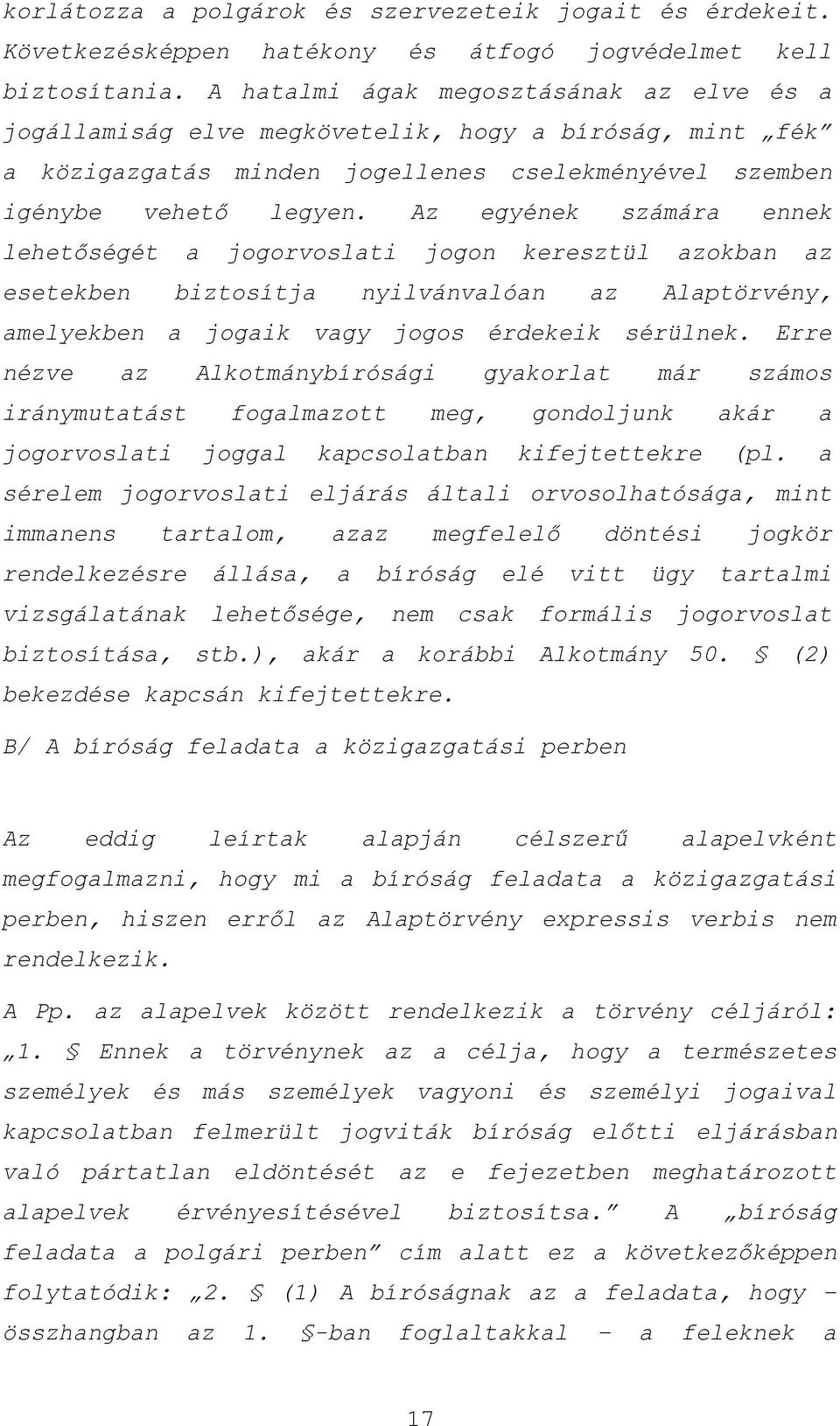 Az egyének számára ennek lehetőségét a jogorvoslati jogon keresztül azokban az esetekben biztosítja nyilvánvalóan az Alaptörvény, amelyekben a jogaik vagy jogos érdekeik sérülnek.