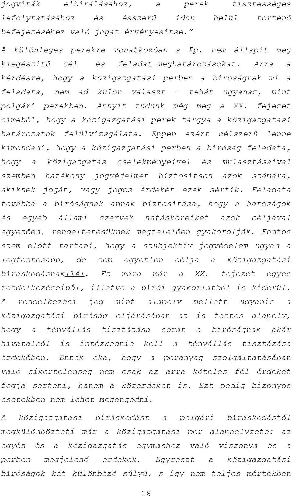 Annyit tudunk még meg a XX. fejezet címéből, hogy a közigazgatási perek tárgya a közigazgatási határozatok felülvizsgálata.