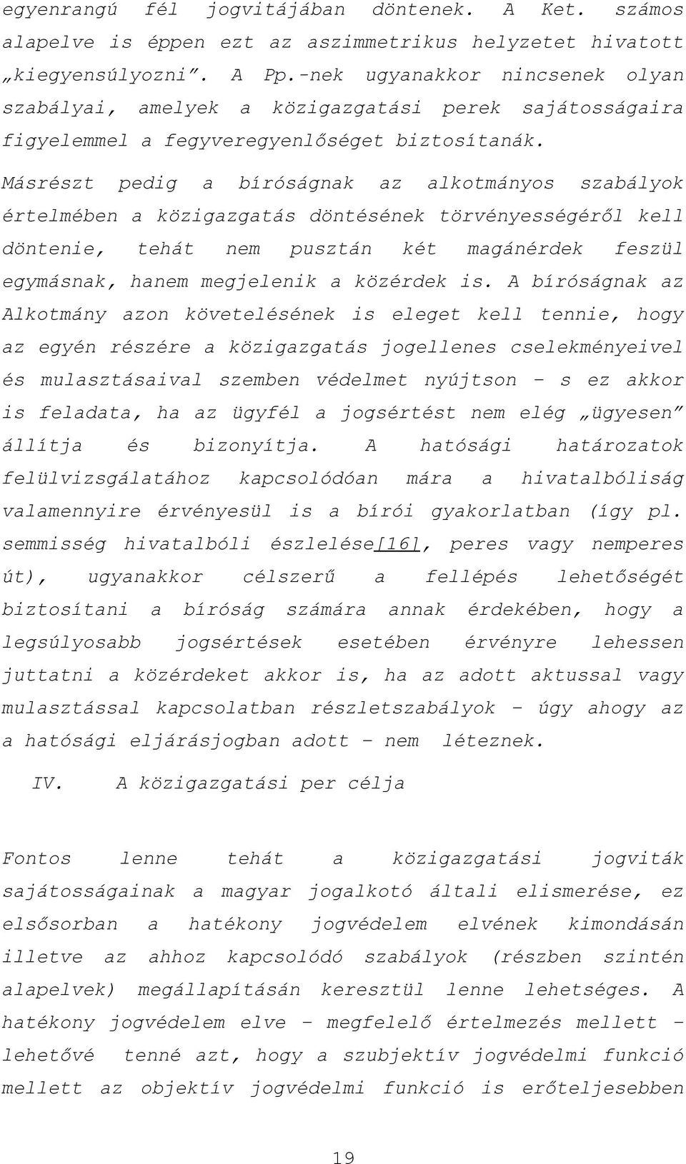 Másrészt pedig a bíróságnak az alkotmányos szabályok értelmében a közigazgatás döntésének törvényességéről kell döntenie, tehát nem pusztán két magánérdek feszül egymásnak, hanem megjelenik a