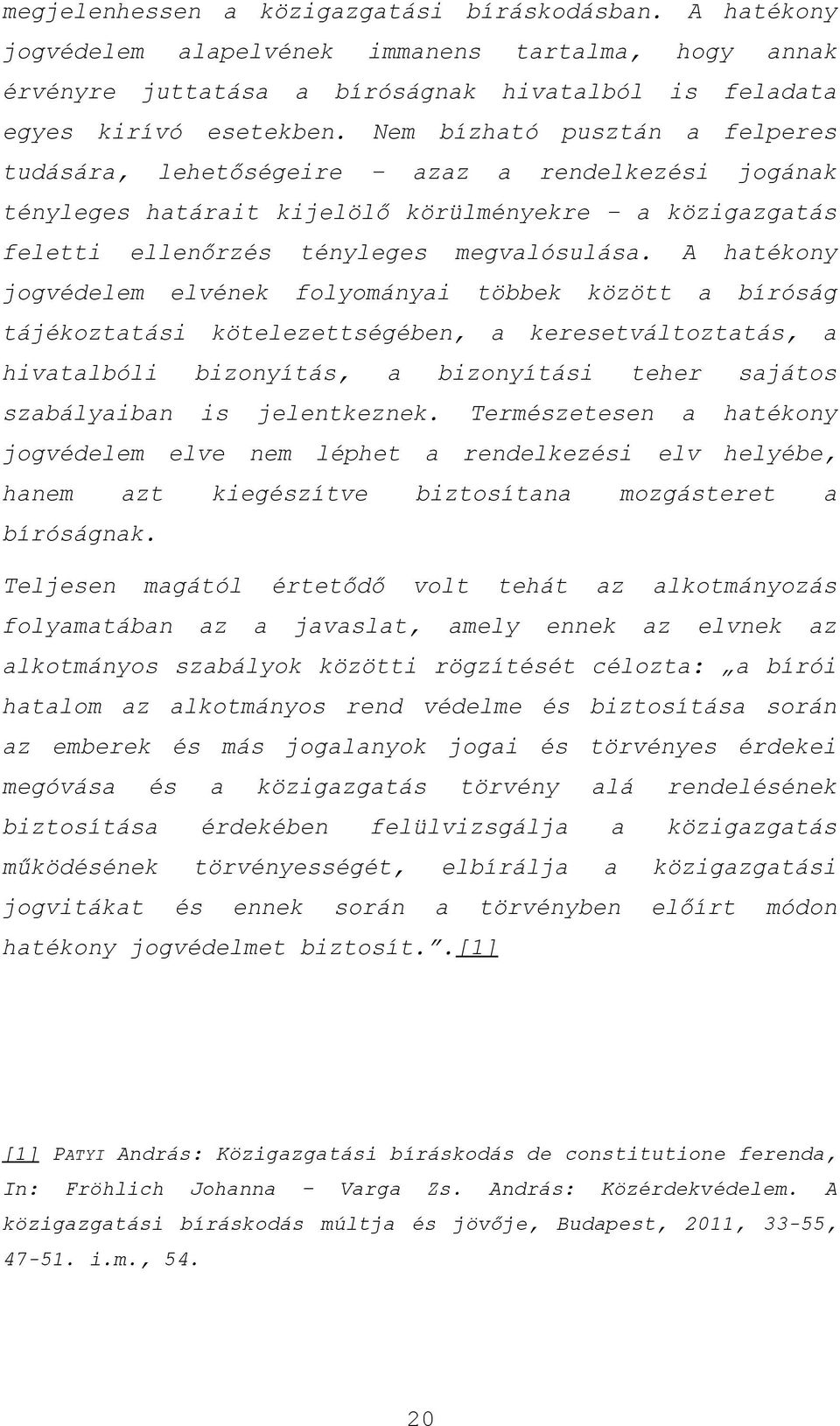 A hatékony jogvédelem elvének folyományai többek között a bíróság tájékoztatási kötelezettségében, a keresetváltoztatás, a hivatalbóli bizonyítás, a bizonyítási teher sajátos szabályaiban is