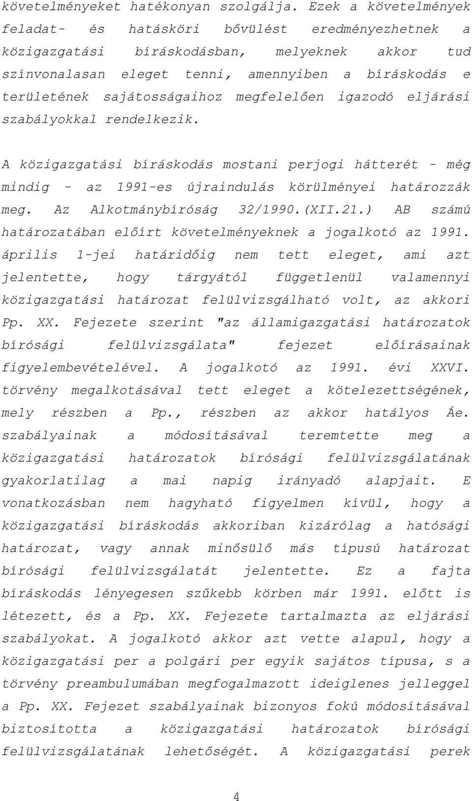 sajátosságaihoz megfelelően igazodó eljárási szabályokkal rendelkezik. A közigazgatási bíráskodás mostani perjogi hátterét - még mindig - az 1991-es újraindulás körülményei határozzák meg.