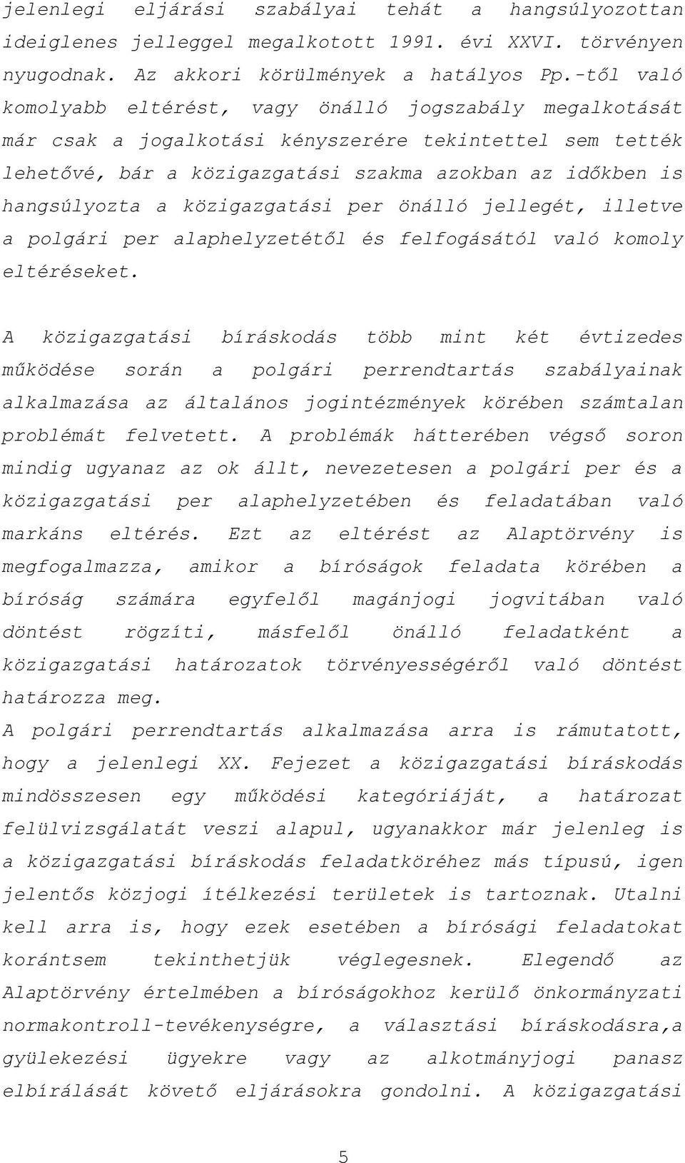 közigazgatási per önálló jellegét, illetve a polgári per alaphelyzetétől és felfogásától való komoly eltéréseket.