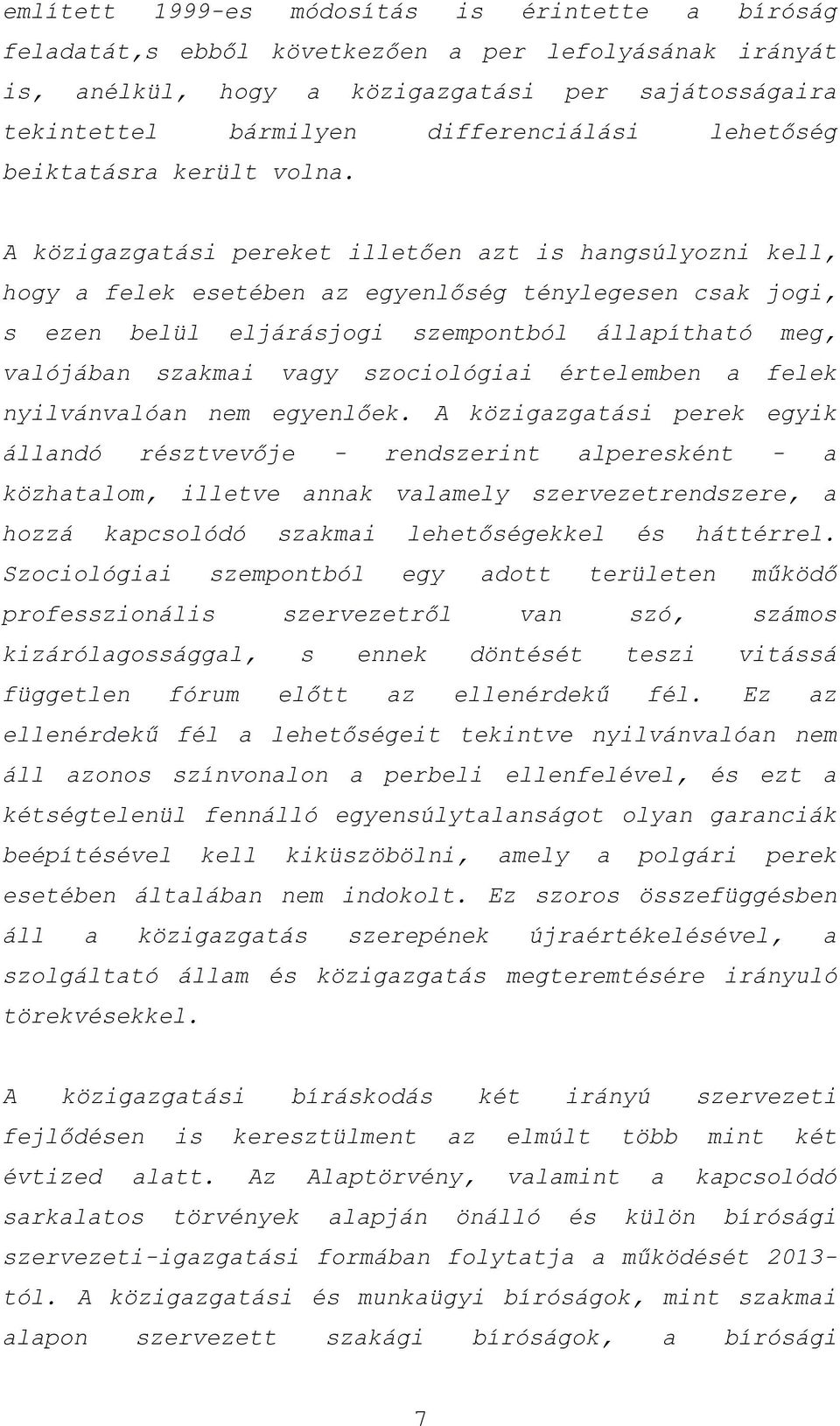 A közigazgatási pereket illetően azt is hangsúlyozni kell, hogy a felek esetében az egyenlőség ténylegesen csak jogi, s ezen belül eljárásjogi szempontból állapítható meg, valójában szakmai vagy