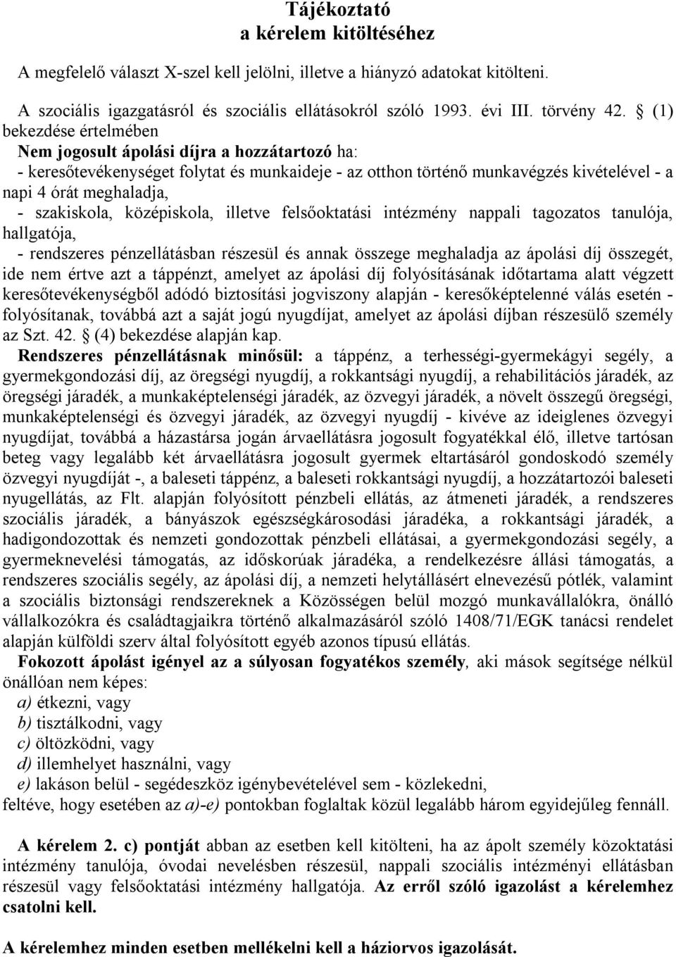 szakiskola, középiskola, illetve felsőoktatási intézmény nappali tagozatos tanulója, hallgatója, - rendszeres pénzellátásban részesül és annak összege meghaladja az ápolási díj összegét, ide nem