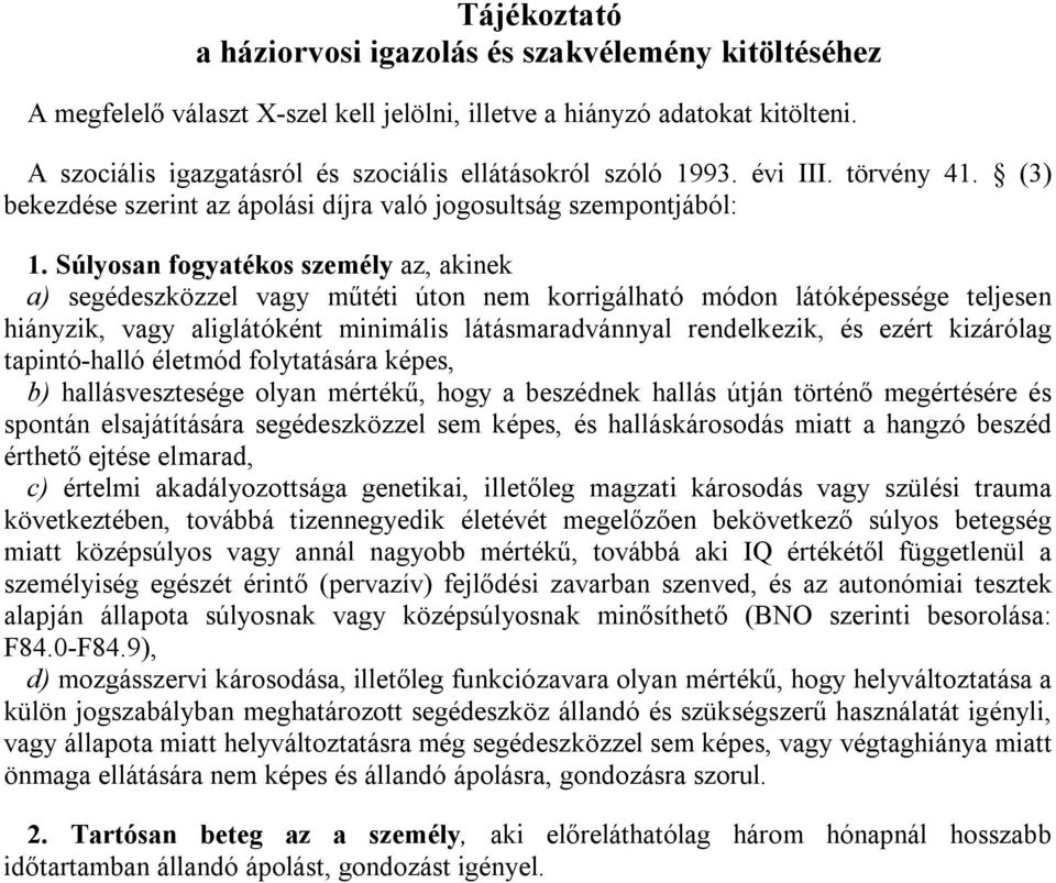 Súlyosan fogyatékos személy az, akinek a) segédeszközzel vagy műtéti úton nem korrigálható módon látóképessége teljesen hiányzik, vagy aliglátóként minimális látásmaradvánnyal rendelkezik, és ezért