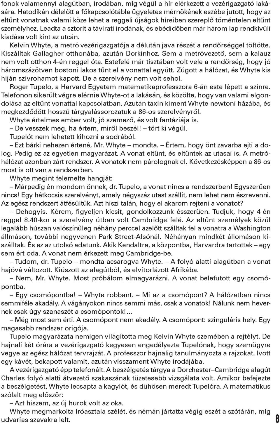 Leadta a sztorit a távirati irodának, és ebédidőben már három lap rendkívüli kiadása volt kint az utcán. Kelvin Whyte, a metró vezérigazgatója a délután java részét a rendőrséggel töltötte.