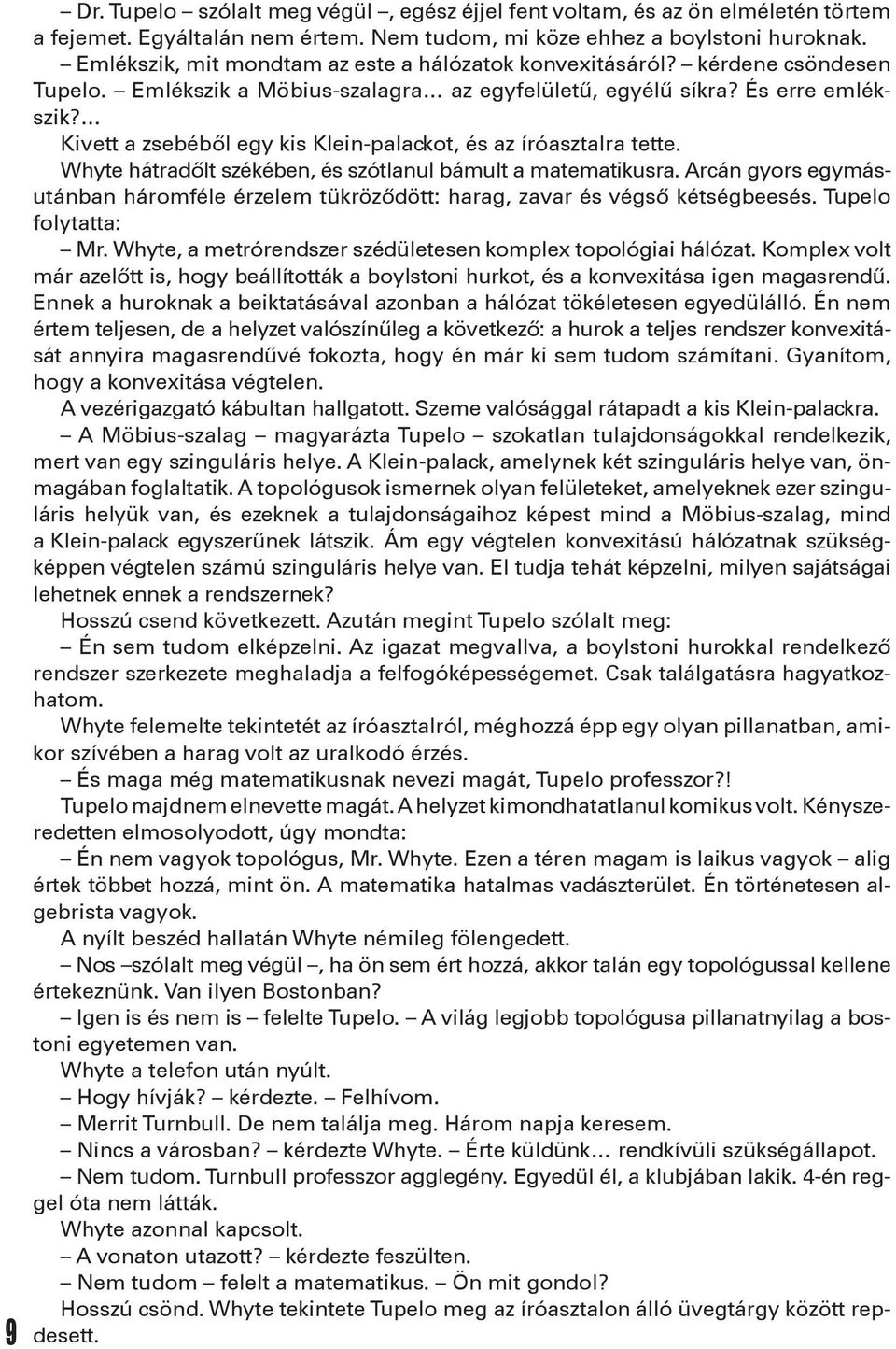 Kivett a zsebéből egy kis Klein-palackot, és az íróasztalra tette. Whyte hátradőlt székében, és szótlanul bámult a matematikusra.